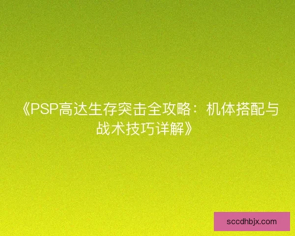 《PSP高达生存突击全攻略：机体搭配与战术技巧详解》