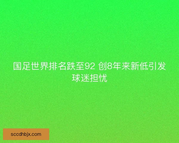 国足世界排名跌至92 创8年来新低引发球迷担忧